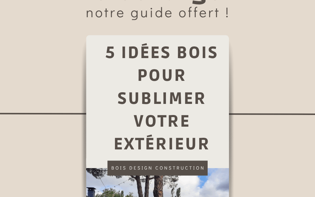 Téléchargez gratuitement notre guide PDF pour découvrir 5 idées d’aménagement bois pour votre jardin !